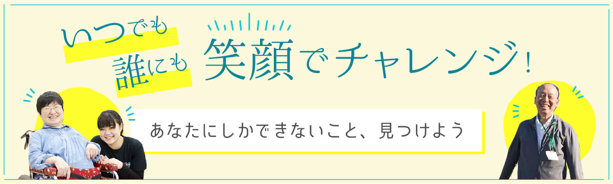 いつでも誰にも笑顔でチャレンジ！